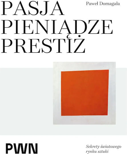 Pasja Pieniądze Prestiż. Sekrety Światowego Rynku Sztuki