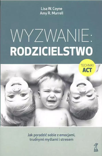 Wyzwanie: Rodzicielstwo. Jak Poradzić Sobie Z Emocjami, Trudnymi Myślami I Stresem (wyd. 2022)