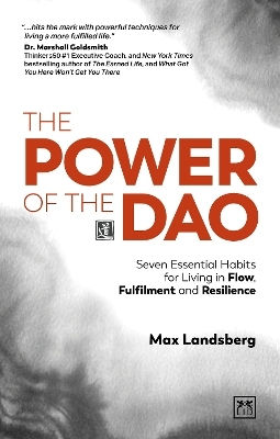 The Power Of The Dao Seven Essential Habits For Living In Flow Fulfilment And Resilience Max Landsberg