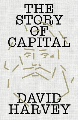 The Story Of Capital What Everyone Should Know About How Capital Works David Harvey