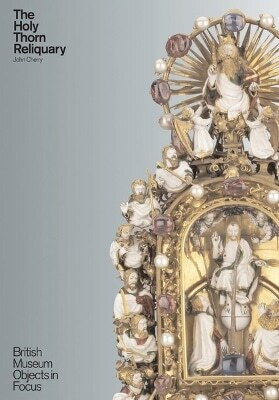 The Holy Thorn Reliquary John Cherry British Museum Press The Holy Thorn Reliquary John Cherry British Museum Press