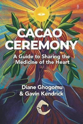 Cacao Ceremony: A Guide To Sharing The Medicine Of The Heart Diane Ghogomu Aeon Books Ltd Cacao Ceremony: A Guide To Sharing The Medicine Of The Heart Diane Ghogomu Aeon Books Ltd