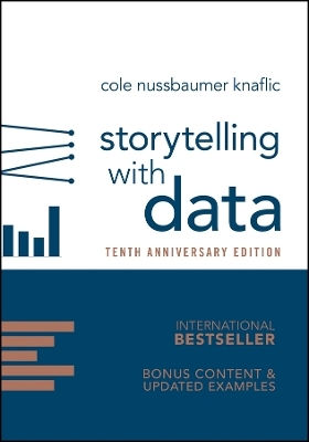 Storytelling With Data: A Data Visualization Guide For Business Professionals, 10th Anniversary Edition Cole Nussbaumer Knaflic John Wiley & Sons Inc