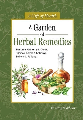 A Garden Of Herbal Remedies: Nature's Alchemy & Cures, Tisanes, Balms & Balsams, Lotions & Potions Dodd W. Craig Imm Lifestyle Books