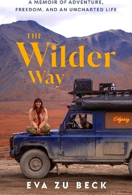 The Wilder Way: A Memoir Of Adventure, Freedom, And An Uncharted Life Eva Zu Beck Century