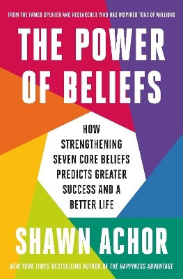 The Power Of Beliefs: How Strengthening Seven Core Beliefs Predicts Greater Success And A Better Life Shawn Achor W H Allen