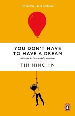 You Don't Have To Have A Dream: Advice For The Incrementally Ambitious Tim Minchin Ebury Press