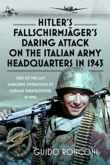 Hitler’s Fallschirmjager’s Daring Attack On The Italian Army Headquarters In 1943 - Pen & Sword Books Ltd - Hardback