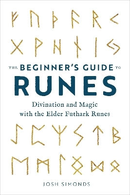 The Beginner's Guide To Runes Divination And Magic With The Elder Futhark Runes Josh Simonds Callisto Media Inc