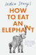 How To Eat An Elephant: The Life-changing Power Of Managing Anxiety, One Bite At A Time India Sturgis Thorsons