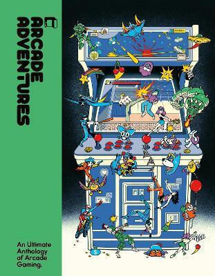 Arcade Adventures: An Ultimate Anthology Of Arcade Gaming Lost In Cult Expanse