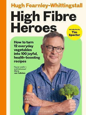 High Fibre Heroes How To Turn 12 Everyday Vegetables Into 100 Joyful Health-boosting Recipes Hugh Fearnley-whittingstall