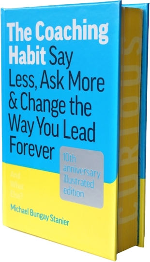 The Coaching Habit Say Less Ask More And Change The Way You Lead Michael Bungay Stanier The Coaching Habit Say Less Ask More And Change The Way You Lead Michael Bungay Stanier