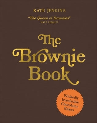 The Brownie Book Wickedly Irresistible Chocolatey Bakes Kate Jenkins