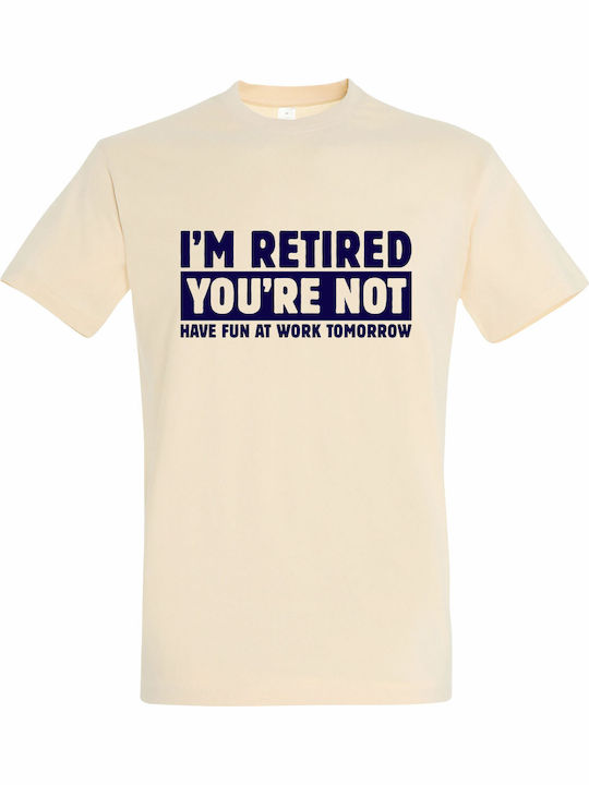 T-shirt Unisex " I Am Retired You Are Not Have Fun At Work " Cream T-shirt Unisex " I Am Retired You Are Not Have Fun At Work " Cream