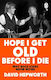 Hope I Get Old Before I Die: Why Rock Stars Never Retire David Hepworth Penguin (transworld)