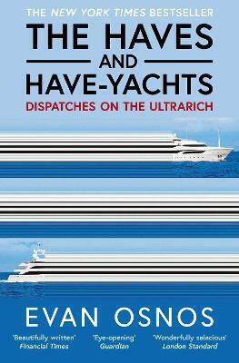 The Haves And Have-yachts Dispatches On The Ultrarich Evan Osnos