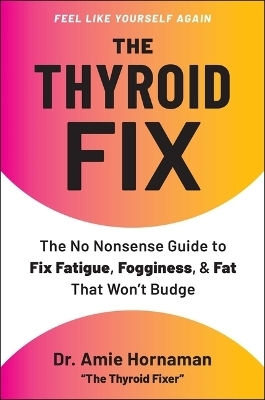 The Thyroid Fix: The No Nonsense Guide To Fix Fatigue, Fogginess, & Fat That Won't Budge Amie Hornaman S&s/simon Element