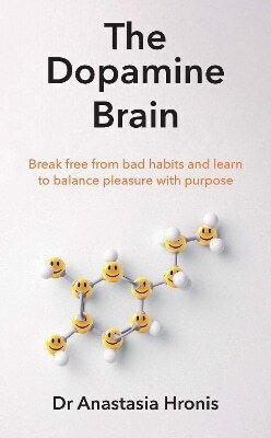 The Dopamine Brain: Break Free From Bad Habits And Learn To Balance Pleasure With Purpose Anastasia Hronis Vermilion