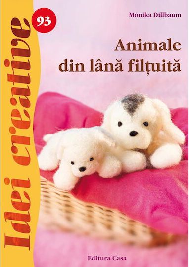Animale Din Lana Filtuita - Idei Creative - Monika Dillbaum