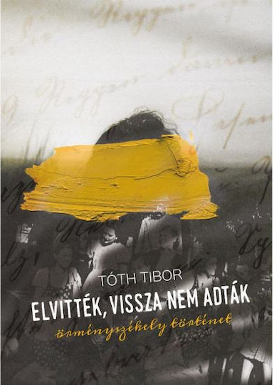 Elvittek, Vissza Nem Adtak. Ormenyszekely Tortenet - Toth Tibor