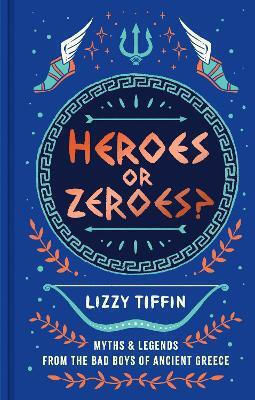 Heroes Or Zeroes?: Myths And Legends From The Bad Boys Of Ancient Greece Lizzy Tiffin Harpernorth