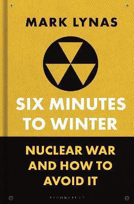 Six Minutes To Winter: Nuclear War And How To Avoid It Mark Lynas Bloomsbury Sigma