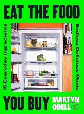 Eat The Food You Buy 15 Everyday Ingredients Endless Delicious Meals Martyn Odell