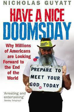 Have A Nice Doomsday Why Millions Of Americans Are Looking Forward To The End Of The World Nicholas Guyatt