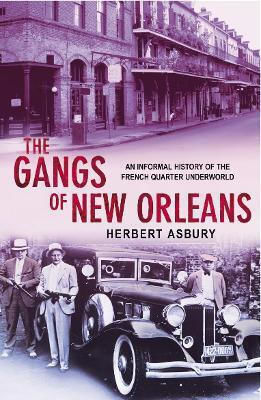 The Gangs Of New Orleans An Informal Of The French Quarter Underworld Herbert Asbury