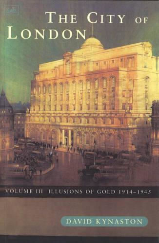 The City Of London Volume 3 Illusions Of 1914 1945 David Kynaston
