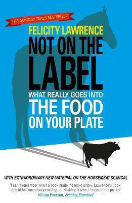 Not On The Label What Really Goes Into The Food On Your Plate Felicity Lawrence