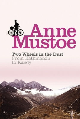 Two Wheels In The Dust From Kathmandu To Kandy Anne Mustoe