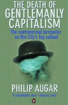 The Death Of Gentlemanly Capitalism The Rise And Fall Of London's Investment Banks Philip Augar