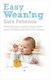 Easy Weaning Everything You Need To Know About Spoon Feeding And Baby-led Weaning Sara Patience