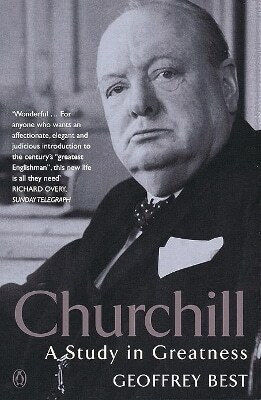 Churchill A Study In Greatness Geoffrey Best