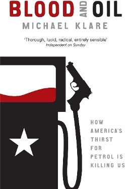 Blood And Oil The Dangers And Consequences Of America's Growing Petroleum Dependency Michael Klare