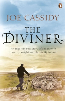 The Diviner: The Inspiring True Story Of A Man With Uncanny Insight And The Ability To Heal Joe Cassidy Penguin Books Ltd
