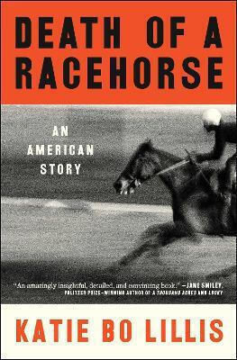 Death Of A Racehorse An American Story Katie Bo Lillis Death Of A Racehorse An American Story Katie Bo Lillis