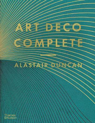 Art Deco Complete: The Definitive Guide To The Decorative Arts Of The 1920s And 1930s Alastair Duncan Thames & Hudson Ltd