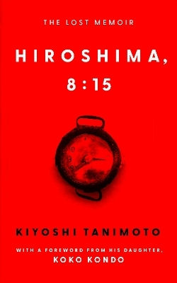 Hiroshima 8:15 The Lost Memoir Kiyoshi Tanimoto