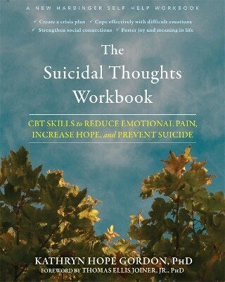 The Suicidal Thoughts Workbook: Cbt Skills To Reduce Emotional Pain, Increase Hope, And Prevent Suicide Kathryn Hope Gordon Phd New Harbinger Publications