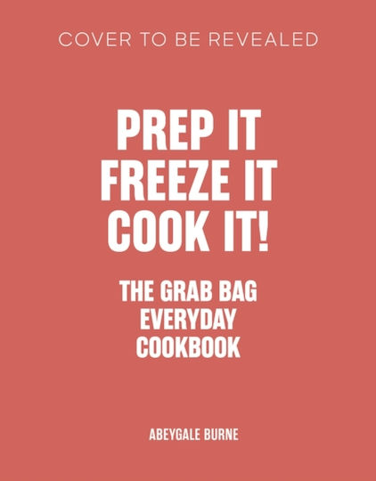 Prep It, Freeze It, Cook It! The Grab Bag Everyday Cookbook - Quarto Publishing Plc - Hardback