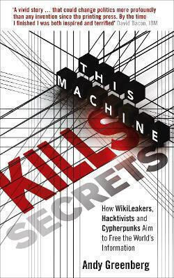 This Machine Kills Secrets How Wikileakers Hacktivists And Cypherpunks Are Freeing The World's Information Andy Greenberg This Machine Kills Secrets How Wikileakers Hacktivists And Cypherpunks Are Freeing The World's Information Andy Greenberg