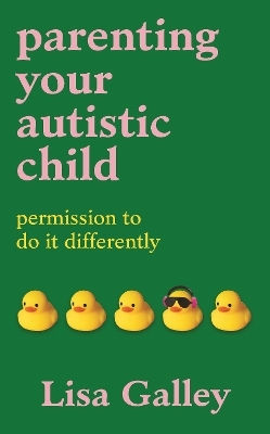 Parenting Your Autistic Child Permission To Do It Differently Lisa Galley