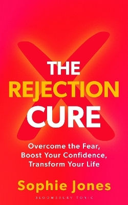 The Rejection Cure: Overcome The Fear, Boost Your Confidence, Transform Your Life Sophie Jones Bloomsbury Publishing Plc