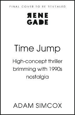 Time Jump: High-concept Thriller Brimming With 1990s Nostalgia Adam Simcox Renegade Books