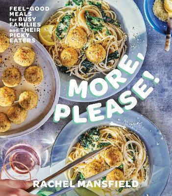 More Please Feel-good Meals For Busy Families And Their Picky Eaters A Cookbook Rachel Mansfield
