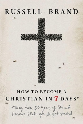 How To Become A Christian In Seven Days *may Take 50 Years Of Sin And Serious F*ck Ups To Get Started Russell Brand Llc