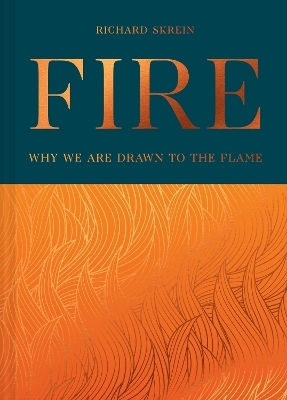 Fire: Why We Are Drawn To The Flame Richard Skrein Pavilion